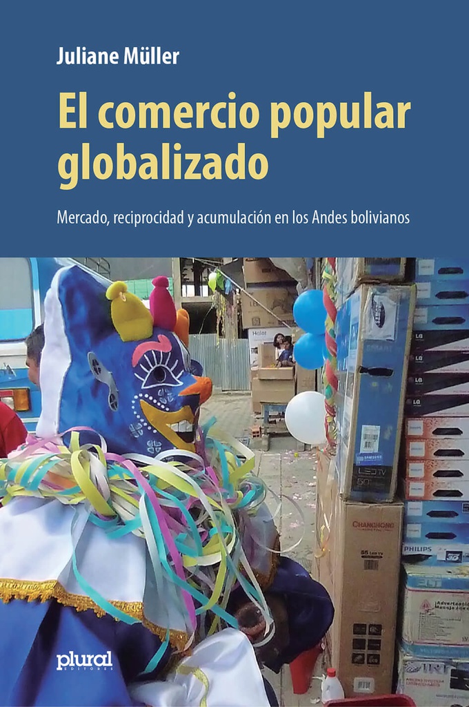Comercio popular globalizado, El. Mercado, reciprocidad y acumulación en los Andes bolivianos 