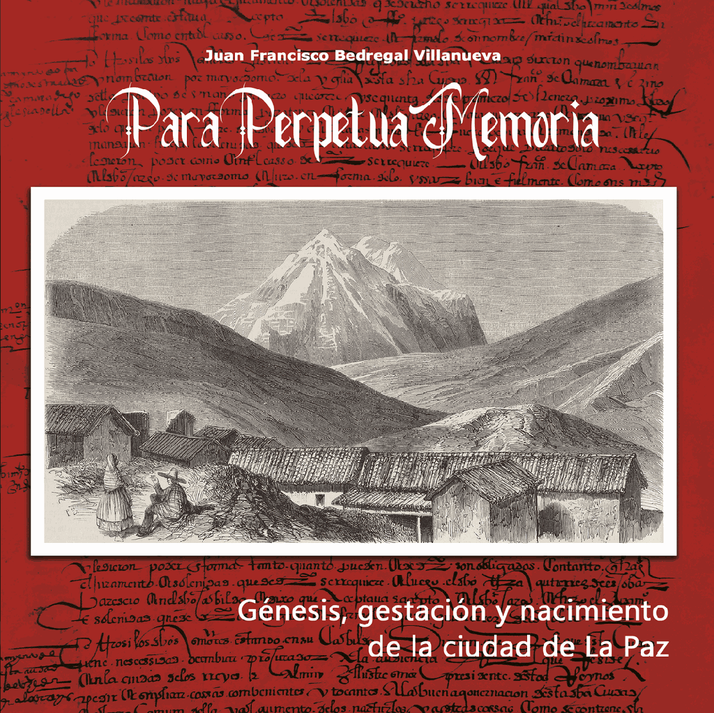 Para perpetua memoria. Génesis, gestación y nacimiento de la ciudad de La Paz